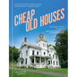 Cheap Old Houses: An Unconventional Guide to Loving and Restoring a Forgotten Home - Hardcover