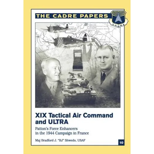 XIX Tactical Air Command and ULTRA: Patton's Force Enhancers in the 1944 Campaign in France: CADRE Paper No. 10 - Paperback