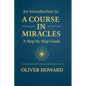 An Introduction to A Course in Miracles: A Step-by-Step Guide - Paperback