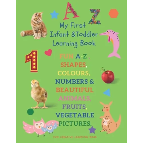 My First Infant & Toddles Learning Book: FUN A-Z, SHAPES, COLOURS, NUMBERS & BEAUTIFUL ANIMALS, FRUITS, VEGETABLE PICTURES.: Perfect for children age - Paperback