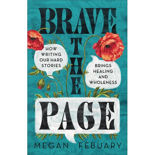 Brave the Page: How Writing Our Hard Stories Brings Healing and Wholeness - Paperback