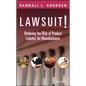 Lawsuit!: Reducing the Risk of Product Liability for Manufacturers - Hardcover