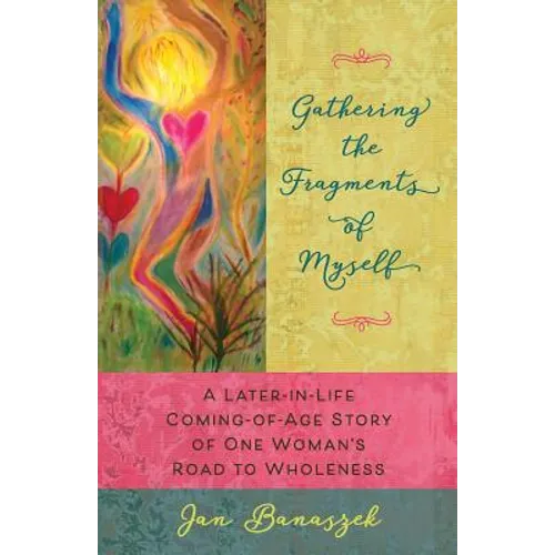 Gathering the Fragments of Myself: A Later-in-Life Coming-of-Age Story of One Woman's Road to Wholeness - Paperback