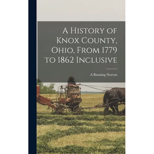 A History of Knox County, Ohio, From 1779 to 1862 Inclusive - Hardcover