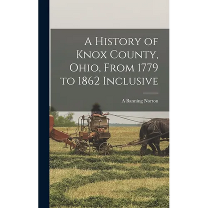 A History of Knox County, Ohio, From 1779 to 1862 Inclusive - Hardcover