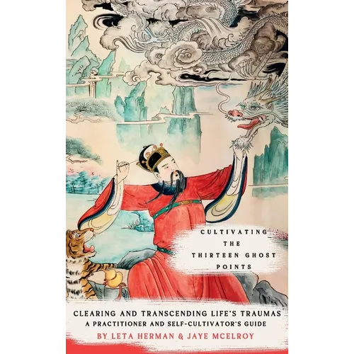 Cultivating the Thirteen Ghost Points: Clearing and Transcending Life's Traumas: A Practitioner and Self-Cultivator's Guide - Hardcover