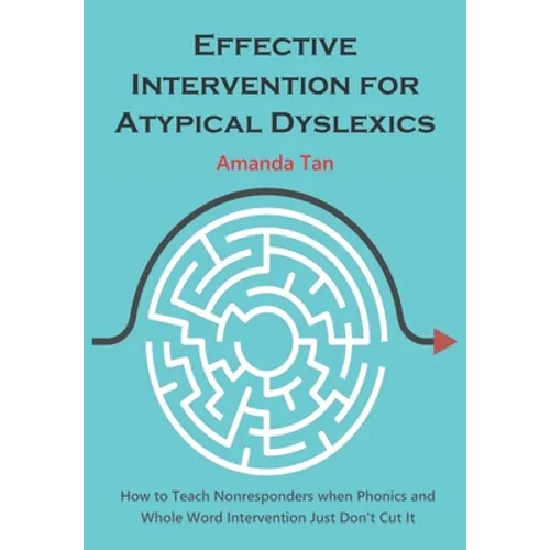 Effective Intervention for Atypical Dyslexics: How to Teach Nonresponders when Phonics and Whole Word Intervention Just Don't Cut It - Paperback