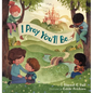 I Pray You'll Be . . . - Hardcover