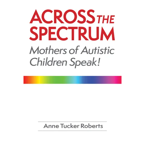 Across the Spectrum: Mothers of Autistic Children Speak! - Paperback