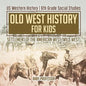 Old West History for Kids - Settlement of the American West (Wild West) US Western History 6th Grade Social Studies - Paperback