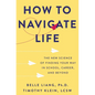 How to Navigate Life: The New Science of Finding Your Way in School, Career, and Beyond - Hardcover