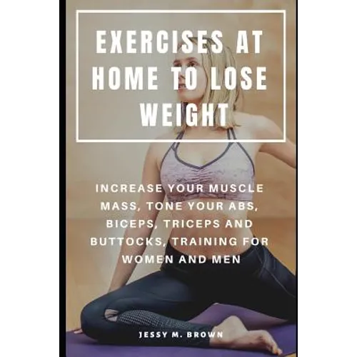 Exercises at Home to Lose Weight: Increase Your Muscle Mass, Tone Your Abs, Biceps, Triceps and Buttocks, Training for Women and Men - Paperback