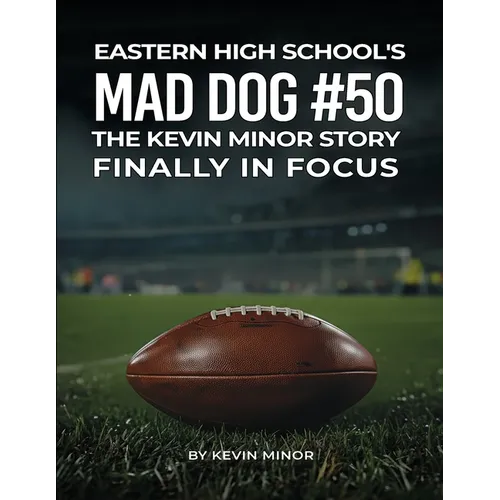 Eastern High School's Mad Dog #50: The Kevin Minor Story Finally in Focus - Paperback