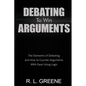 Debating to Win Arguments: The Elements of Debating and How to Counter Arguments with Ease Using Logic - Paperback