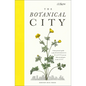 The Botanical City: A Busy Person's Guide to the Wondrous Plants to Find, Eat and Grow in the City - Hardcover