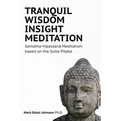 Tranquil Wisdom Insight Meditation: Samatha-Vipassanā Meditation based on the Sutta Piṭaka - Paperback