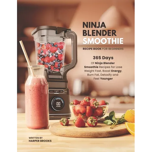 Ninja Blender Smoothie Recipe Book For Beginners: 365 Days of Ninja Blender Smoothie Recipes for Lose Weight Fast, Boost Energy, Burn Fat, Detoxify an - Paperback