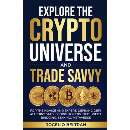 Explore the Crypto Universe and Trade Savvy: For the Novice and Expert. Defining Defi. Altcoins.Stablecoins. Tokens. Nfts. Web3. Bridging. Staking. Me - Paperback