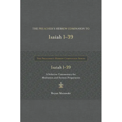 The Preacher's Hebrew Companion to Isaiah 1--39: A Selective Commentary for Meditation and Sermon Preparation - Hardcover