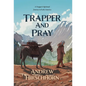 Trapper and Pray: A Trappers Spiritual Journey in Early America - Hardcover
