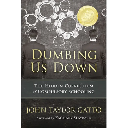 Dumbing Us Down - 25th Anniversary Edition: The Hidden Curriculum of Compulsory Schooling - Paperback
