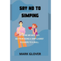Say No to Simping: No More MR Nice Guy. Go from Being a Simp (Ladies' Pleaser) to a Bull. - Paperback