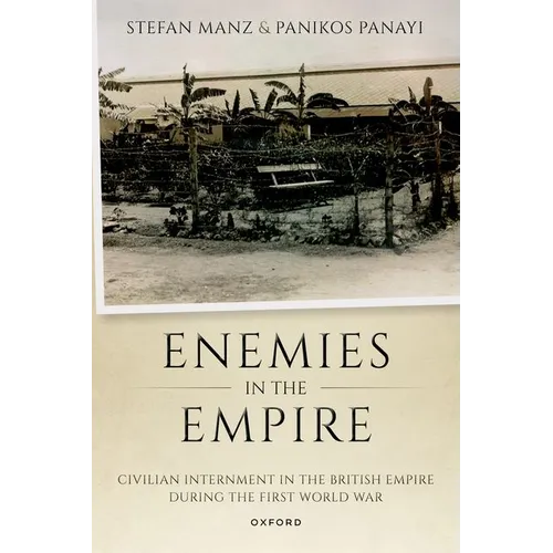 Enemies in the Empire: Civilian Internment in the British Empire During the First World War - Paperback