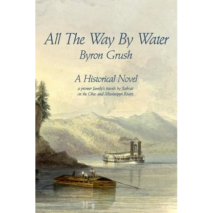 All The Way By Water: A pioneer family's travels by flatboat on the Ohio and Mississippi Rivers. - Paperback