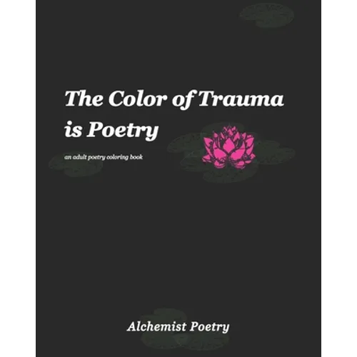 The Color of Trauma is Poetry: An Adult Poetry Coloring Book - Paperback