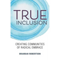 True Inclusion: Creating Communities of Radical Embrace - Paperback