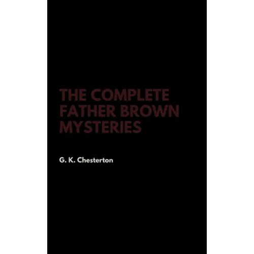 The Complete Father Brown Mysteries - Hardcover