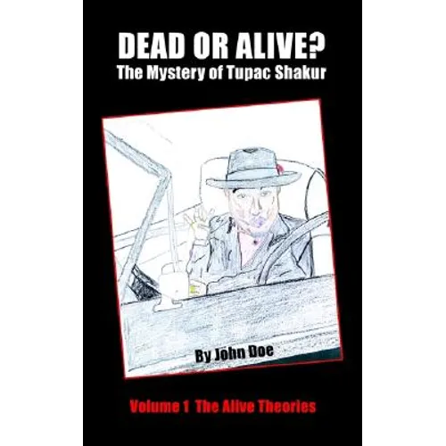 Dead or Alive? The Mystery of Tupac Shakur: Volume 1 The Alive Theories - Paperback