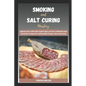 Smoking and Salt curing mastery: Master the craft with expert tips, proven methods and flavorful recipes for delectable meats, fish and more - Paperback