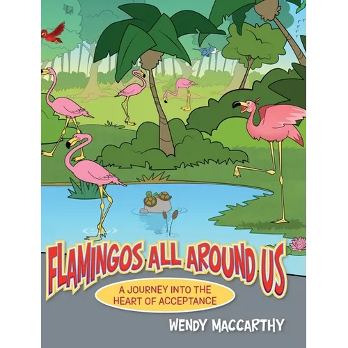 Flamingos All Around Us: A Journey into the Heart of Acceptance - Hardcover