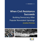 When Civil Resistance Succeeds: Building Democracy After Nonviolent Uprisings - Paperback