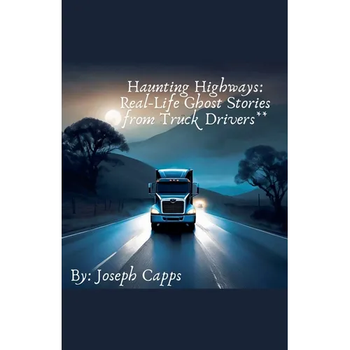 Haunting Highways: Real-Life Ghost Stories from Truck Drivers - Paperback