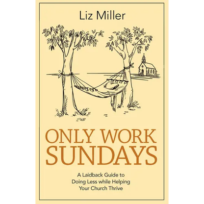 Only Work Sundays: A Laidback Guide to Doing Less While Helping Your Church Thrive - Paperback