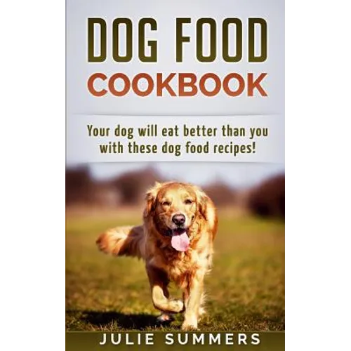 Dog Food Cookbook: Your Dog Will Eat Better Than you! - Paperback