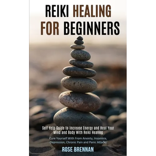 Reiki Healing for Beginners: Self Help Guide to Increase Energy and Heal Your Mind and Body With Reiki Healing (Cure Yourself With From Anxiety, Insom - Paperback