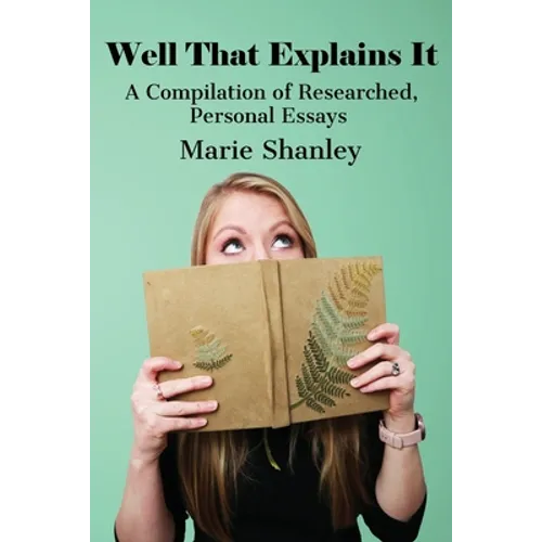 Well That Explains It: A Compilation of Researched, Personal Essays - Paperback