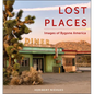 Lost Places: Images of Bygone America - Hardcover