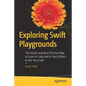 Exploring Swift Playgrounds: The Fastest and Most Effective Way to Learn to Code and to Teach Others to Use Your Code - Paperback
