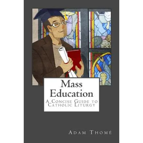 Mass Education: A Concise Guide to Catholic Liturgy - Paperback