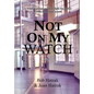 Not On My Watch: A Beloved Prison Wardens 30 Year Fight For Justice In The Prison System - Hardcover