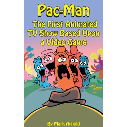 Pac-Man (hardback): The First Animated TV Show Based Upon a Video Game - Hardcover