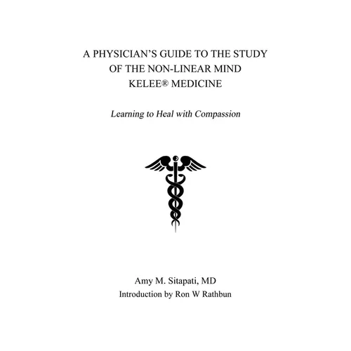 A Physician's Guide to the Study of the Non-Linear Mind - Kelee(R) Medicine: Learning to Heal with Compassion - Paperback