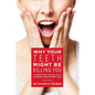 Why Your Teeth Might Be Killing You: A Dentist's Guide to a Longer Healthier Life - Paperback