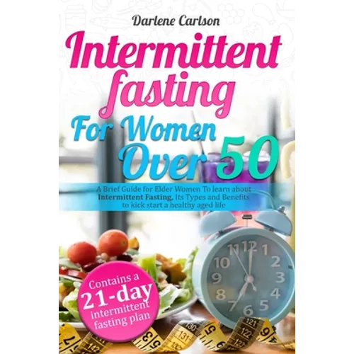 Intermittent Fasting for Women over 50: A Brief Guide for Elder Women To learn about Intermittent Fasting, Its Types and Benefits to kick start a heal - Paperback