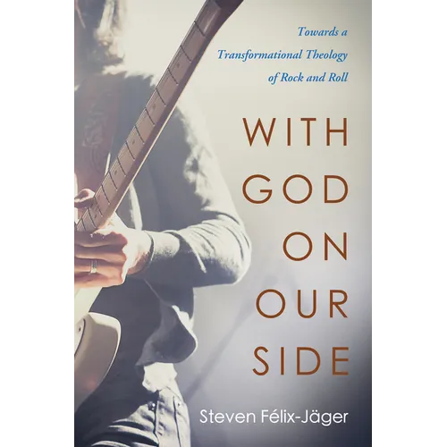 With God on Our Side: Towards a Transformational Theology of Rock and Roll - Hardcover