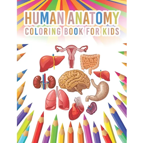 Human Anatomy Coloring Book For Kids: My First Human Body Parts And Human Anatomy Workbook Entertaining And Instructive Guide For Kids Ages 4, 5, 6, 7 - Paperback